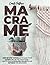 Macramè: STEP-BY-STEP TUTORIALS TO MAKE YOUR MODERN DÉCOR FOR YOUR HOME + 99 ILLUSTRATED PROJECTS AND PATTERNS FOR BEGINNERS