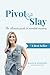 Pivot & Slay: The ultimate guide to mindset mastery