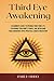 Third Eye Awakening: A Beginner’s Guide to Opening Your Third Eye, Expanding Your Mind’s Power, and Increasing Your Awareness With Practical Guided Meditation (Your Spiritual Journey)