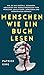 Menschen wie ein Buch lesen: Wie Sie die Gefühle, Gedanken, Absichten und Verhaltensweisen von Menschen analysieren, verstehen und vorhersagen können (German Edition)