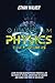 Quantum Physics for Beginners: Learn the Main Quantum Physics Principles, Use the Power of the Mind, Understand the Universe and Change Your Point of View on Life