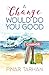 A Change Would Do You Good by Pinar Tarhan