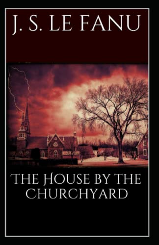 The House by the Church-Yard: Joseph Sheridan Le Fanu (Romance, Horror, Historical, Ghost, Classics, Literature) [Annotated]