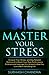 MASTER YOUR STRESS: Conquer Your Stress and Stay Relaxed . Optimize it to Reach Peak Performance . Ebmrace & Leverage it to Unleash a New You. Live a More Satisfying Life.