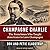 Champagne Charlie: The Frenchman Who Taught Americans to Love Champagne