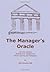 The Manager's Oracle: 125 Key Lessons NOBODY EVER TAUGHT YOU About Leading and Managing