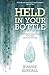 Held in Your Bottle: Exploring the Value of Tears in the Bible and in Our Lives Today (Paperback) - Understanding Our Emotions, Importance of Crying to Our Wellbeing and a God who Comforts Us