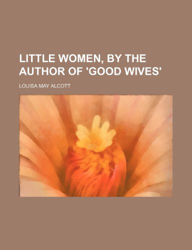 Little women, by the author of 'Good wives'