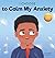 I Choose to Calm My Anxiety: A Colorful, Picture Book About Soothing Strategies for Anxious Children