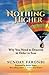 Nothing Higher: Why You Need to Descend in Order to Soar (The Flourishing Life)