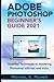 Adobe Photoshop Beginner's Guide 2021