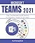 MICROSOFT TEAMS 2021: The Concise Microsoft Teams A-Z Mastery Guide for All Users