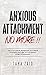 Anxious Attachment No More!!