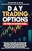 Day Trading Options: The First Investors Guide to Know the Secrets of Options for Beginners. Learn Trading Basics to Increase Your Earnings and Acquire the Right Mindset for Investing.