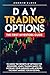 Day Trading Options: The First Investors Guide to Know the Secrets of Options for Beginners. Learn Trading Basics to Increase Your Earnings and Acquire the Right Mindset for Investing.