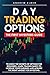 Day Trading Options: The First Investors Guide to Know the Secrets of Options for Beginners. Learn Trading Basics to Increase Your Earnings and Acquire the Right Mindset for Investing.