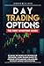 DAY TRADING OPTIONS: THE FIRST INVESTORS GUIDE TO KNOW THE SECRETS OF OPTIONS FOR BEGINNERS. LEARN TRADING BASICS TO INCREASE YOUR EARNINGS AND ACQUIRE THE RIGHT MINDSET FOR INVESTING.