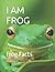 I AM FROG: Frog Facts