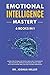 EMOTIONAL INTELLIGENCE Mastery 6 BOOKS IN 1: Learn How to Analyze People, Build Self Confidence and Discipline, Improve Your Social Skills, Have Success at Work, and Live a Better and Happier Life