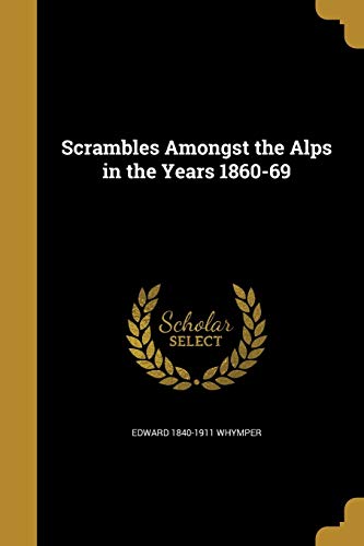 Scrambles Amongst the Alps in the Years 1860-69