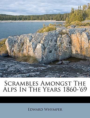 Scrambles Amongst The Alps In The Years 1860-'69