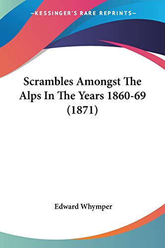 Scrambles Amongst The Alps In The Years 1860-69