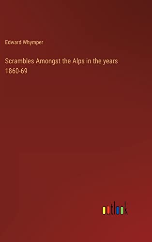 Scrambles Amongst the Alps in the years 1860-69