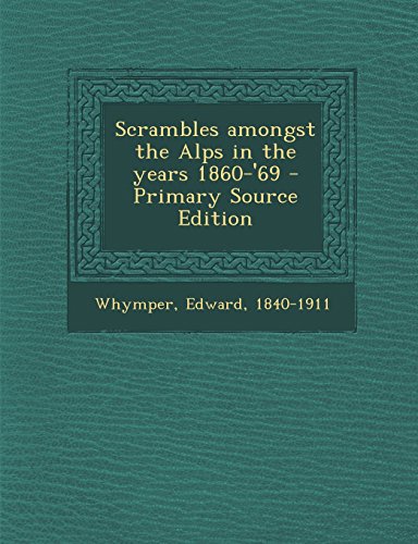 Scrambles amongst the Alps in the years 1860-'69