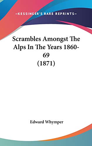 Scrambles Amongst The Alps In The Years 1860-69