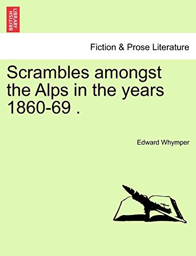 Scrambles amongst the Alps in the years 1860-69 .