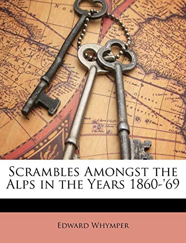 Scrambles Amongst the Alps in the Years 1860-'69
