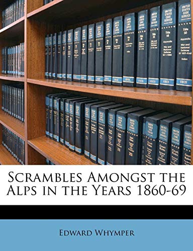 Scrambles Amongst the Alps in the Years 1860-69
