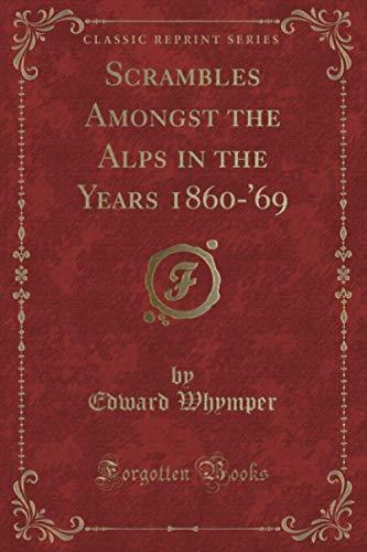 Scrambles Amongst the Alps in the Years 1860-'69