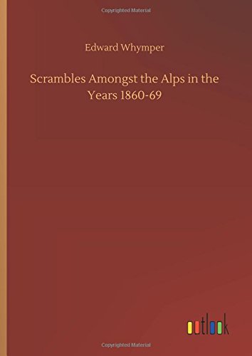 Scrambles Amongst the Alps in the Years 1860-69