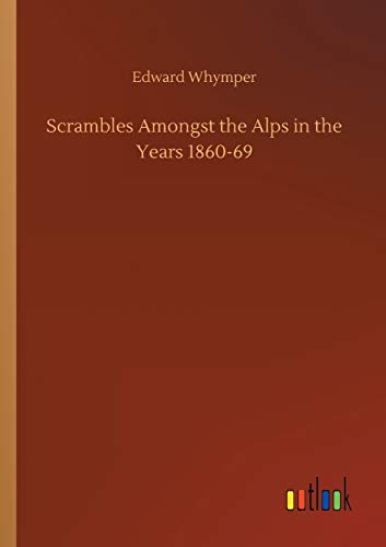 Scrambles Amongst the Alps in the Years 1860-69