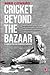 Cricket Beyond the Bazaar