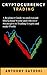Cryptocurrency Trading: A Beginner Guide to understand Blockchain World and Effective Strategies to Trading Crypto and make Profit