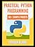 Practical Python Programming Practices (101 Common Projects): 101 Best Python Programming Practices for Absolute Beginners to Excel in the Industry