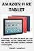 AMAZON FIRE TABLET: A complete User guide that makes you a pro within hours, An Easy Manual with Tricks & Tips, Amazon Fire, Prime, Speakers, Dummies & Seniors guide