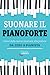 Suonare il Pianoforte: Corso dalla Teoria Musicale alla Pratica: Da Zero a Pianista (Italian Edition)