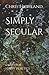 Simply Secular: Essays for Happy Heretics