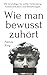 Wie man bewusst zuhört: Die Grundlage für echte Verbindung, Kommunikation und Beziehungen (Patrick King Deutsch) (German Edition)