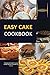 Easy Cake Cookbook: A Cookbook with Recipes for Cupcakes, Cake Balls, Cake Pops, Cheesecakes, And Mug Cakes