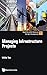 Managing Infrastructure Projects (World Scientific Series on the Built Environment, 3)