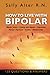 HOW TO LIVE WITH BIPOLAR: Bipolar Basics • Coping with Bipolar • Depression • Mania • Psychosis • Anxiety • Relationships