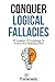 Conquer Logical Fallacies: 28 Nuggets Of Knowledge To Nurture Your Reasoning Skills (Critical Thinking & Logic Mastery)