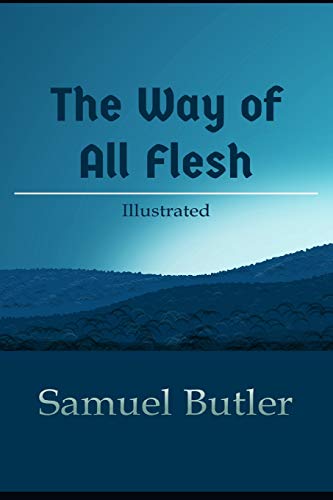 The Way of All Flesh Illustrated: Semi-Autobiographical Novel By Samuel Butler
