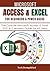 MICROSOFT ACCESS & EXCEL FOR BEGINNERS & POWER USERS: The Concise Microsoft Access & Excel 2021 A-Z Mastery Guide for All Users