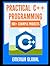 Practical C++ Projects: Over 100 Best C++ Programming Practices for Absolute Beginners to Excel in the Industry