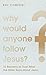 Why Would Anyone Follow Jesus?: 12 Reasons to Trust What the Bible Says about Jesus